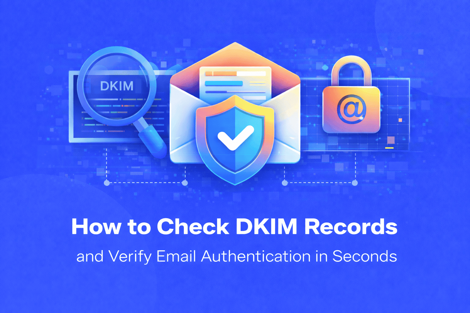 How to Check DKIM Records and Verify Email Authentication in Seconds